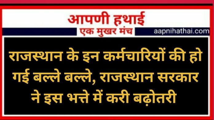 राजस्थान के इन कर्मचारियों की हो गई बल्ले बल्ले, राजस्थान सरकार ने इस भत्ते में करी बढ़ोतरी